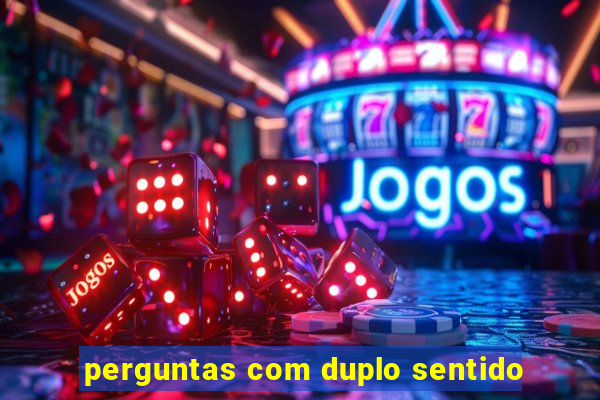 perguntas com duplo sentido